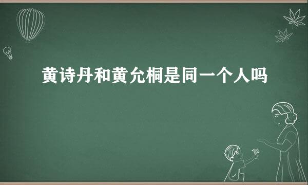 黄诗丹和黄允桐是同一个人吗