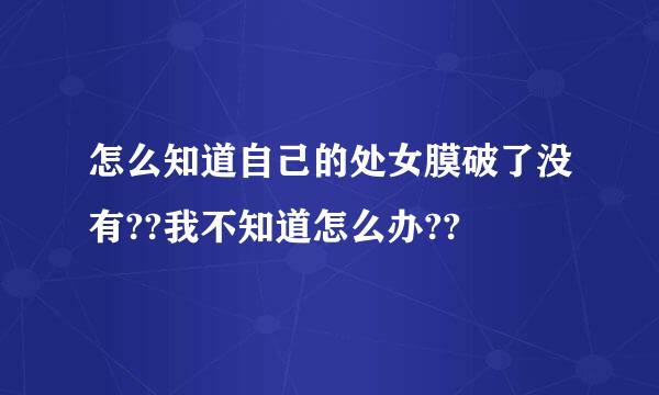 怎么知道自己的处女膜破了没有??我不知道怎么办??