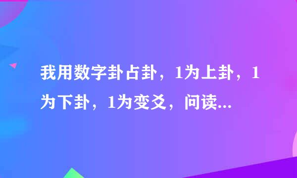 我用数字卦占卦，1为上卦，1为下卦，1为变爻，问读某学校如何，怎么解