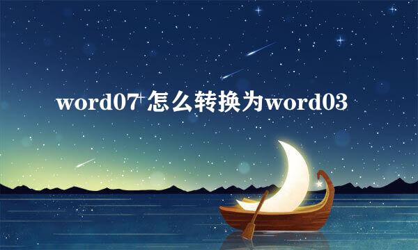 word07 怎么转换为word03