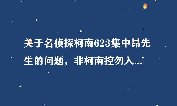 关于名侦探柯南623集中昂先生的问题，非柯南控勿入！！ 保证追加！！！