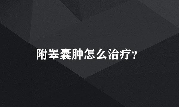 附睾囊肿怎么治疗？