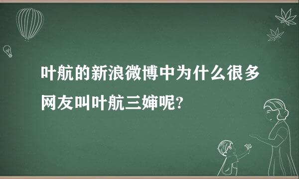 叶航的新浪微博中为什么很多网友叫叶航三婶呢?