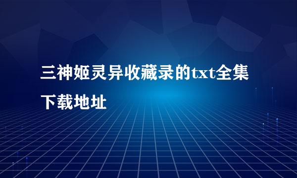 三神姬灵异收藏录的txt全集下载地址