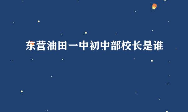 东营油田一中初中部校长是谁