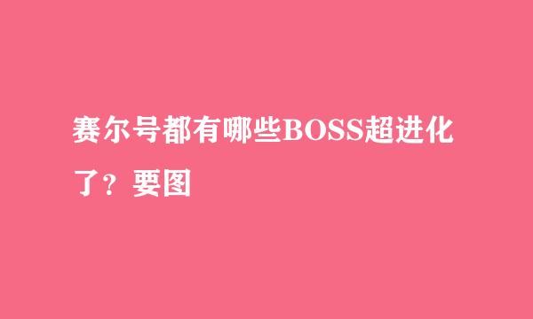 赛尔号都有哪些BOSS超进化了？要图