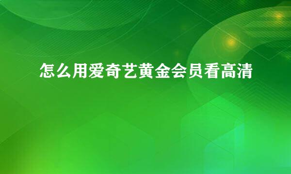 怎么用爱奇艺黄金会员看高清