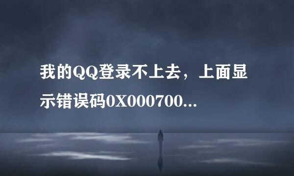 我的QQ登录不上去，上面显示错误码0X00070008，让联系客服中心是怎么回事呀???