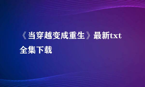 《当穿越变成重生》最新txt全集下载