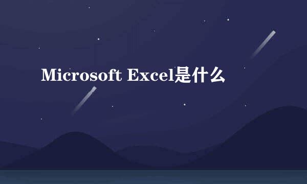 Microsoft Excel是什么