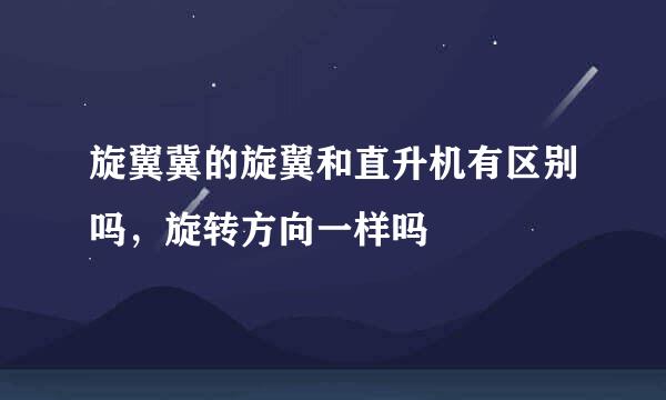 旋翼冀的旋翼和直升机有区别吗，旋转方向一样吗