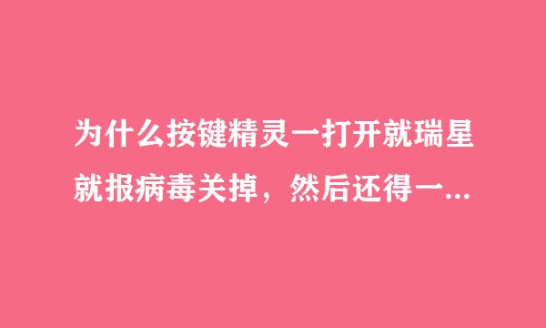 为什么按键精灵一打开就瑞星就报病毒关掉，然后还得一份error的文件，让我去report~按键精灵软件无问题的