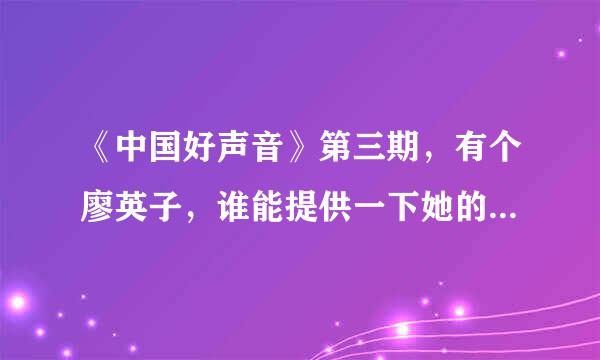 《中国好声音》第三期，有个廖英子，谁能提供一下她的详细资料，很喜欢这个女歌手。