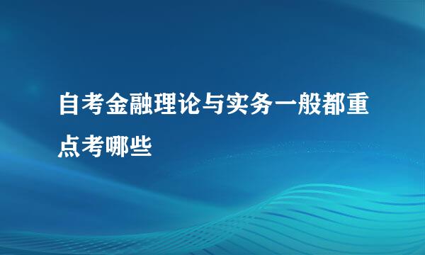 自考金融理论与实务一般都重点考哪些