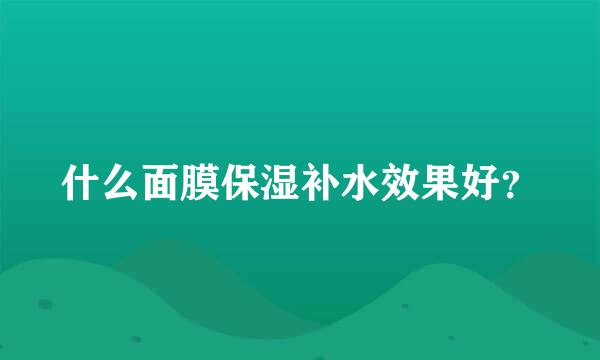 什么面膜保湿补水效果好？