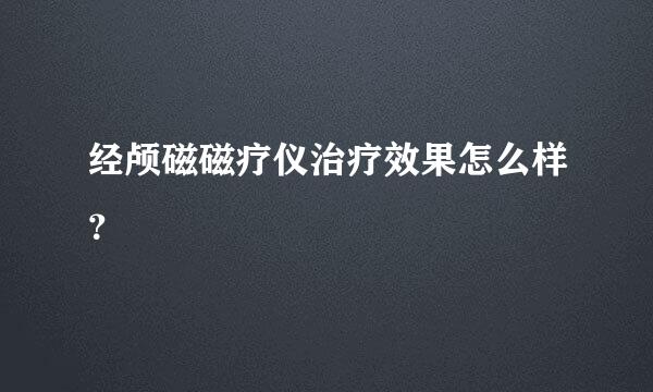 经颅磁磁疗仪治疗效果怎么样？