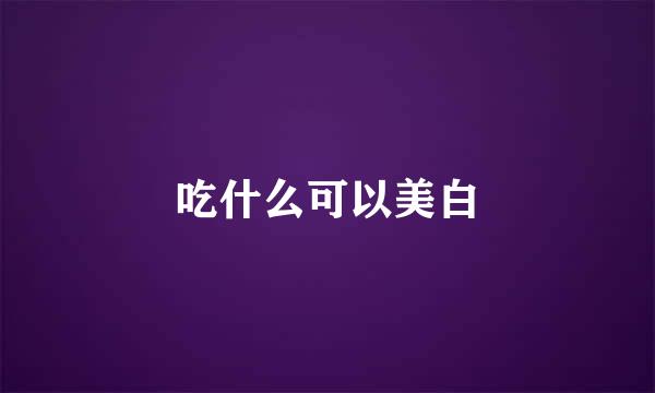 吃什么可以美白