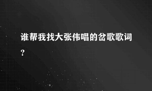 谁帮我找大张伟唱的岔歌歌词？