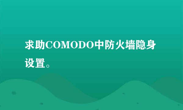 求助COMODO中防火墙隐身设置。