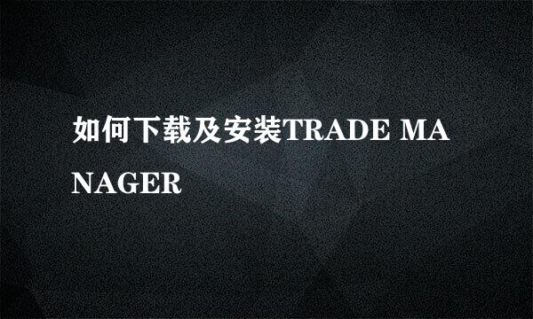 如何下载及安装TRADE MANAGER