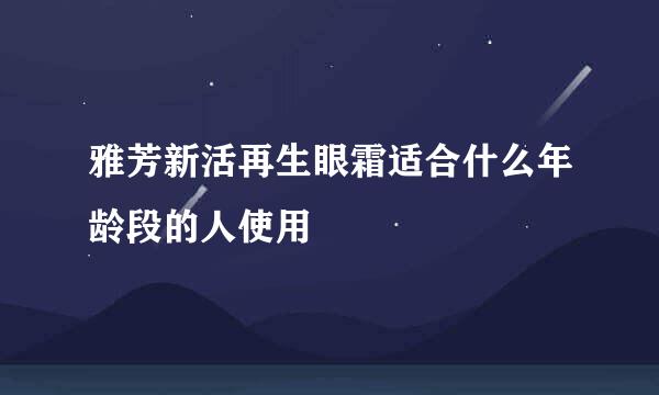 雅芳新活再生眼霜适合什么年龄段的人使用