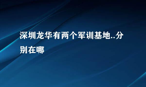 深圳龙华有两个军训基地..分别在哪