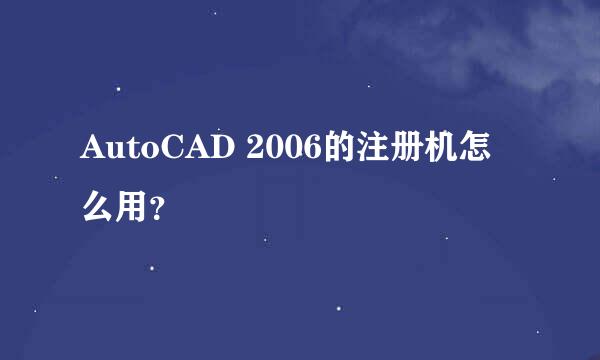 AutoCAD 2006的注册机怎么用？