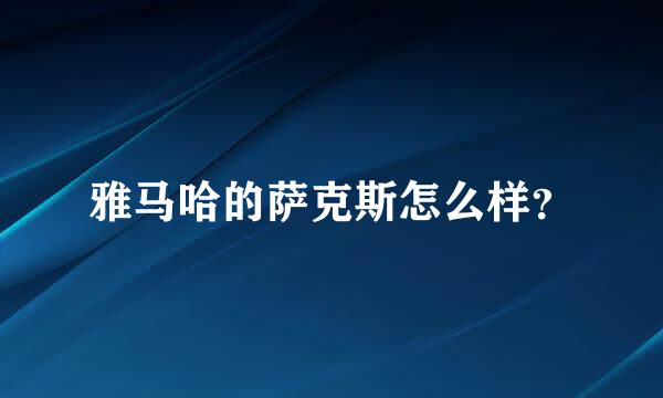 雅马哈的萨克斯怎么样？