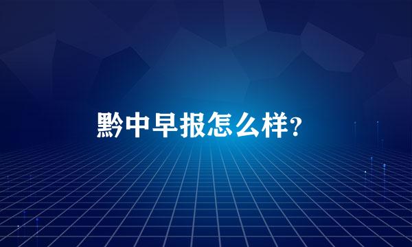 黔中早报怎么样？