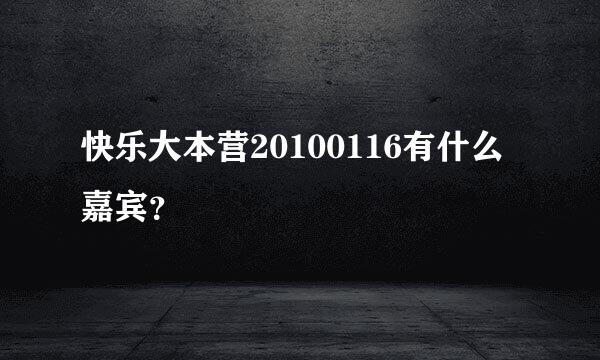 快乐大本营20100116有什么嘉宾？