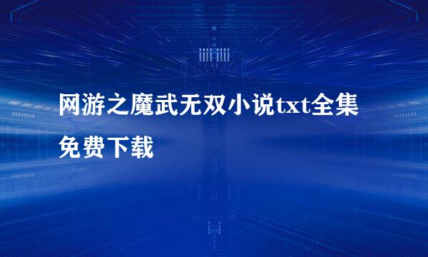 网游之魔武无双小说txt全集免费下载