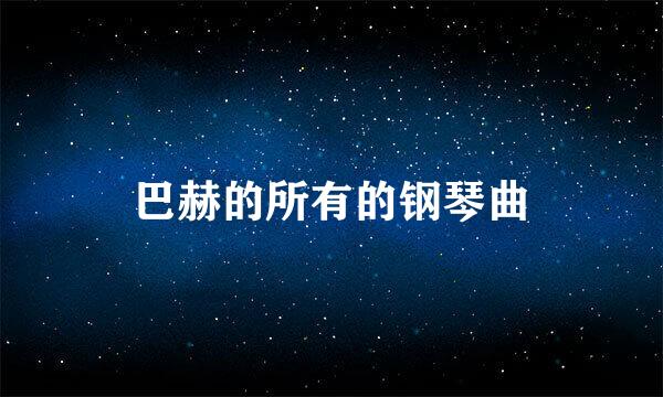 巴赫的所有的钢琴曲