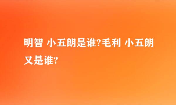 明智 小五朗是谁?毛利 小五朗又是谁?