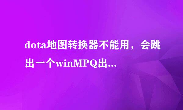 dota地图转换器不能用，会跳出一个winMPQ出错的对话框