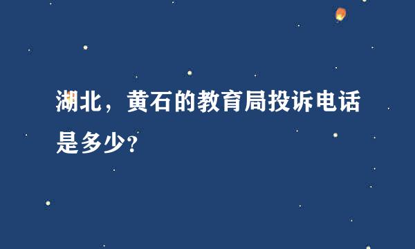 湖北，黄石的教育局投诉电话是多少？