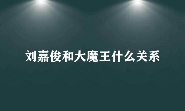 刘嘉俊和大魔王什么关系