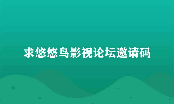 求悠悠鸟影视论坛邀请码