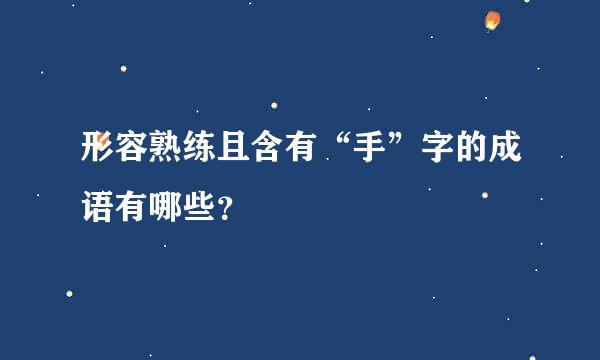 形容熟练且含有“手”字的成语有哪些？