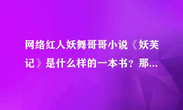 网络红人妖舞哥哥小说《妖芙记》是什么样的一本书？那里可以卖到？？？