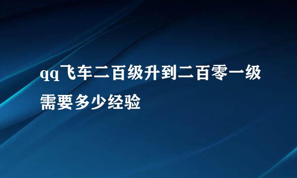 qq飞车二百级升到二百零一级需要多少经验