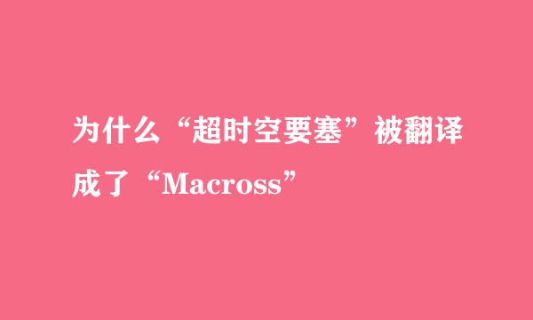 为什么“超时空要塞”被翻译成了“Macross”