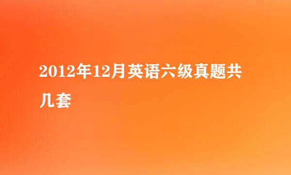 2012年12月英语六级真题共几套