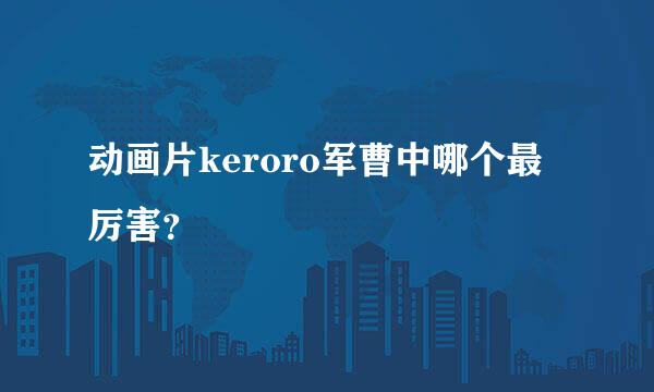 动画片keroro军曹中哪个最厉害？