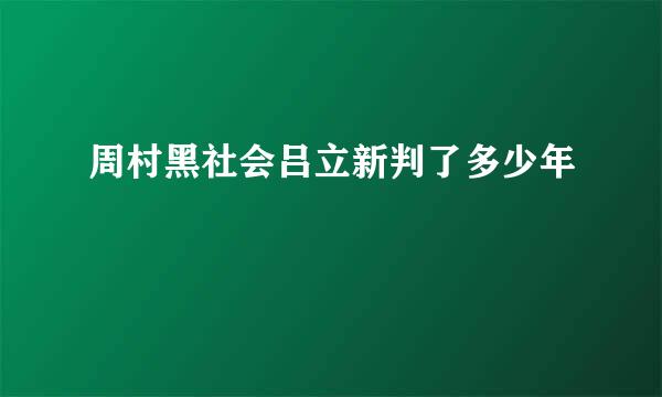 周村黑社会吕立新判了多少年