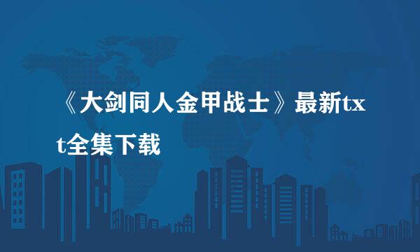 《大剑同人金甲战士》最新txt全集下载