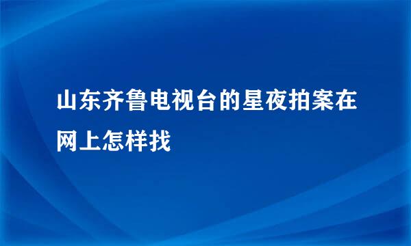 山东齐鲁电视台的星夜拍案在网上怎样找