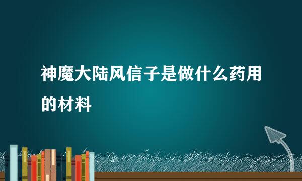 神魔大陆风信子是做什么药用的材料