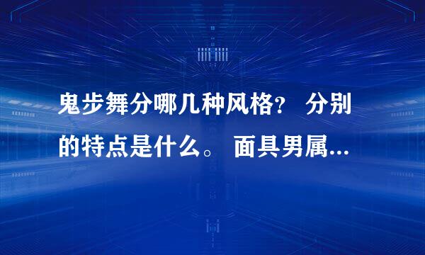 鬼步舞分哪几种风格？ 分别的特点是什么。 面具男属于什么风格？