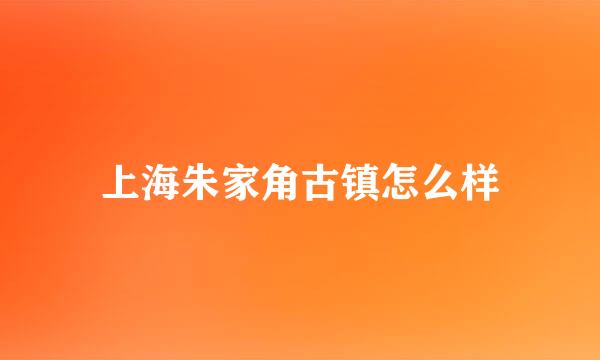 上海朱家角古镇怎么样