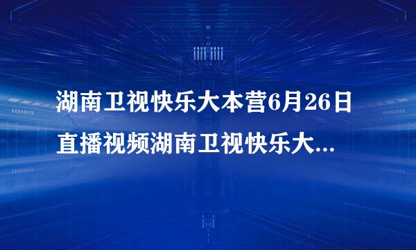 湖南卫视快乐大本营6月26日直播视频湖南卫视快乐大本营20100626现场直播湖南卫视快乐大本营6.26在线观看